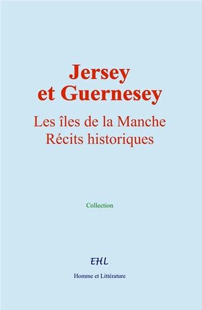 Jersey et Guernesey: Les îles de la Manche. Récits historiques