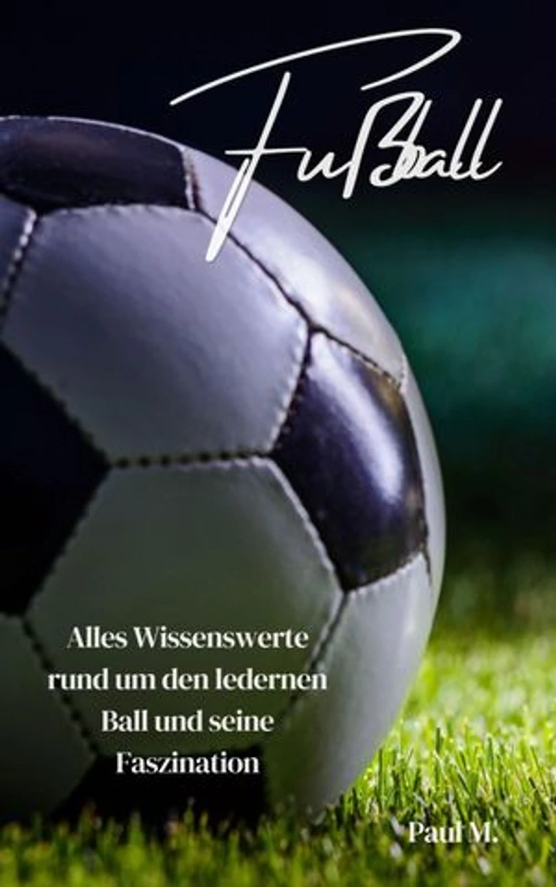 Fußball: Alles Wissenswerte rund um den ledernen Ball und seine Faszination