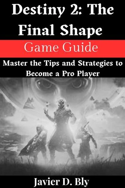 Destiny 2: The Final Shape Game Guide: Master the Tips and Strategies to Become a Pro Player