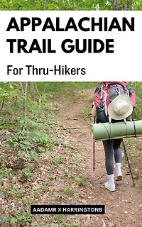 Appalachian Trail Guide For Thru-Hikers: A Complete Guide To Hiking The Appalachian Trail From End To End | Planning And Organizational Strategies For A Successful Through-Hike