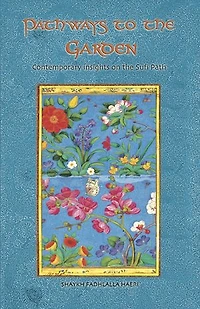 Pathways to the Garden: Contemporary Insights on the Sufi Path