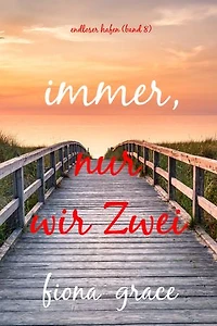 Immer, nur wir Zwei (Endloser Hafen Band 8)