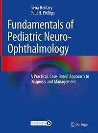 Fundamentals of Pediatric Neuro-Ophthalmology: A Practical, Case-Based Approach to Diagnosis and Management