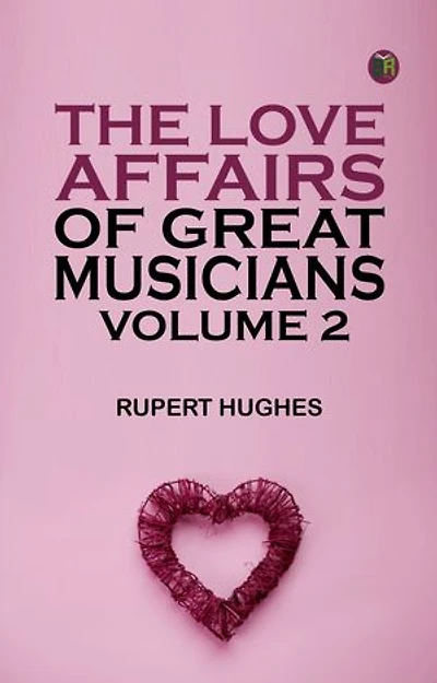The Love Affairs of Great Musicians Volume 2