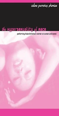 The Hypersexuality of Race: Performing Asian/American Women on Screen and Scene