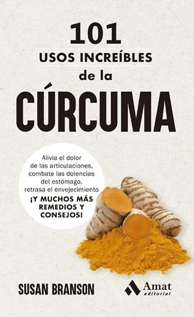 101 usos increíbles de la cúrcuma: Alivia el dolor de las articulaciones, combate las dolencias del estómago, retrasa el envejecimiento ¡Y MUCHOS MÁS REMEDIOS Y CONSEJOS!