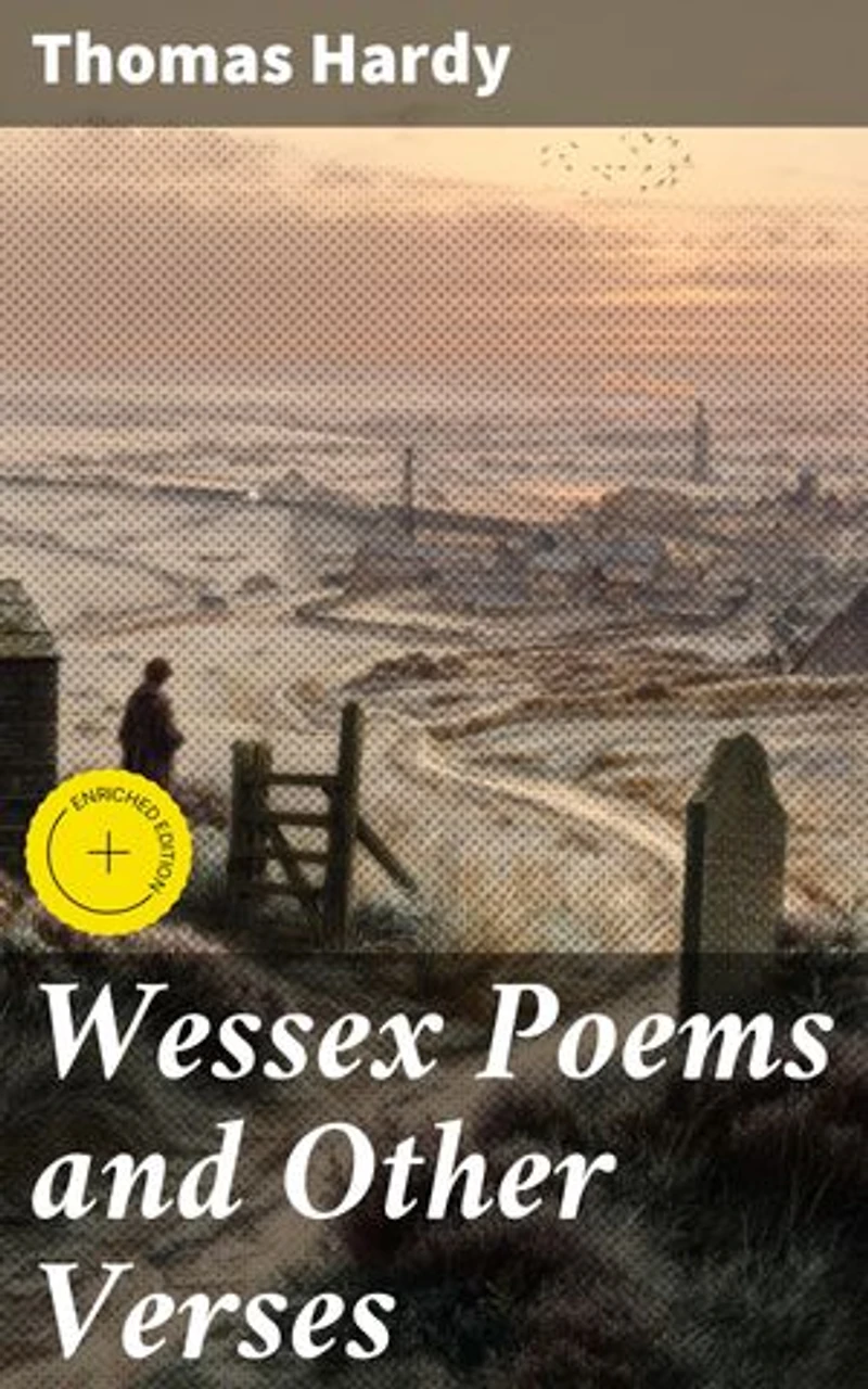 Wessex Poems and Other Verses: Enriched edition. Exploring Nature, Society, and the Human Psyche Through Poetry