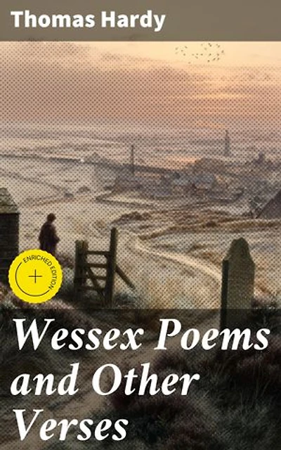 Wessex Poems and Other Verses: Enriched edition. Exploring Nature, Society, and the Human Psyche Through Poetry