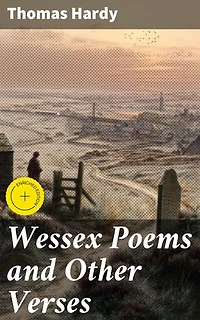 Wessex Poems and Other Verses: Enriched edition. Exploring Nature, Society, and the Human Psyche Through Poetry