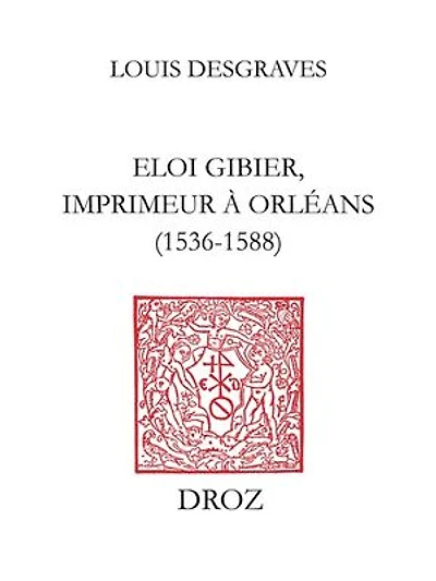 Eloi Gibier, imprimeur à Orléans (1536-1588)