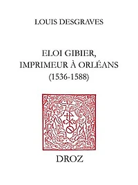 Eloi Gibier, imprimeur à Orléans (1536-1588)