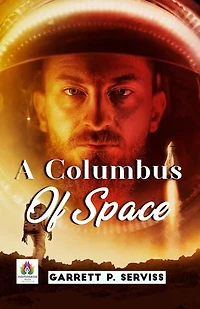 A Columbus Of Space by Garrett P. Serviss: Journey Beyond the Stars in the Cosmic Exploration of the Unknown