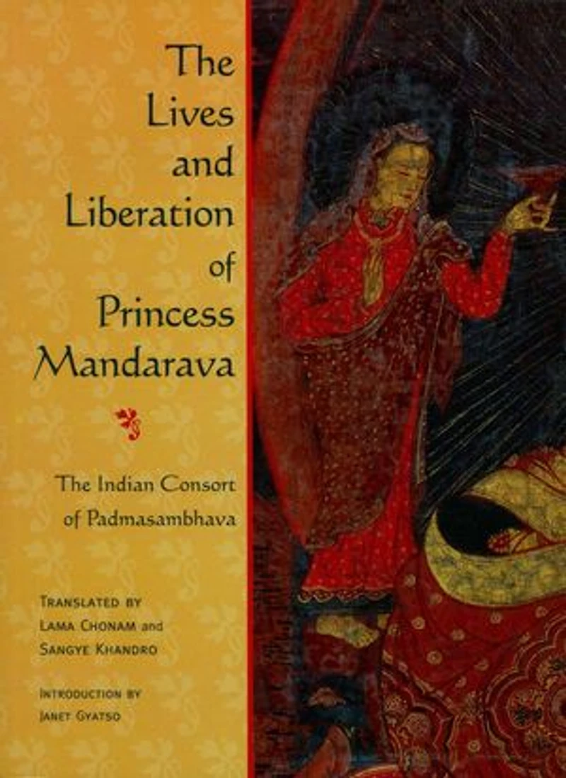 The Lives and Liberation of Princess Mandarava: Indian Consort Padmasambhava