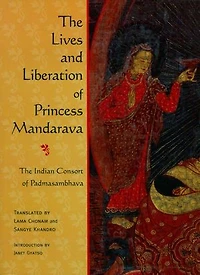 The Lives and Liberation of Princess Mandarava: Indian Consort Padmasambhava