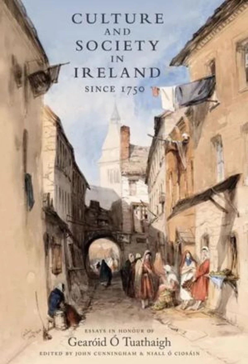 Culture and Society Ireland Since 1750: Essays Honour of Gearoid O Tuathaigh