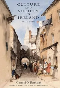 Culture and Society Ireland Since 1750: Essays Honour of Gearoid O Tuathaigh