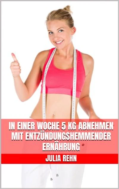 In einer Woche 5 kg abnehmen mit entzündungshemmender Ernährung: Dein persönlicher Neustart - Wissenschaftlich fundiert abnehmen – Einfach umsetzbar