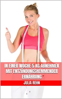 In einer Woche 5 kg abnehmen mit entzündungshemmender Ernährung: Dein persönlicher Neustart - Wissenschaftlich fundiert abnehmen – Einfach umsetzbar