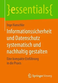 Informationssicherheit und Datenschutz systematisch nachhaltig gestalten: Eine kompakte Einführung die Praxis