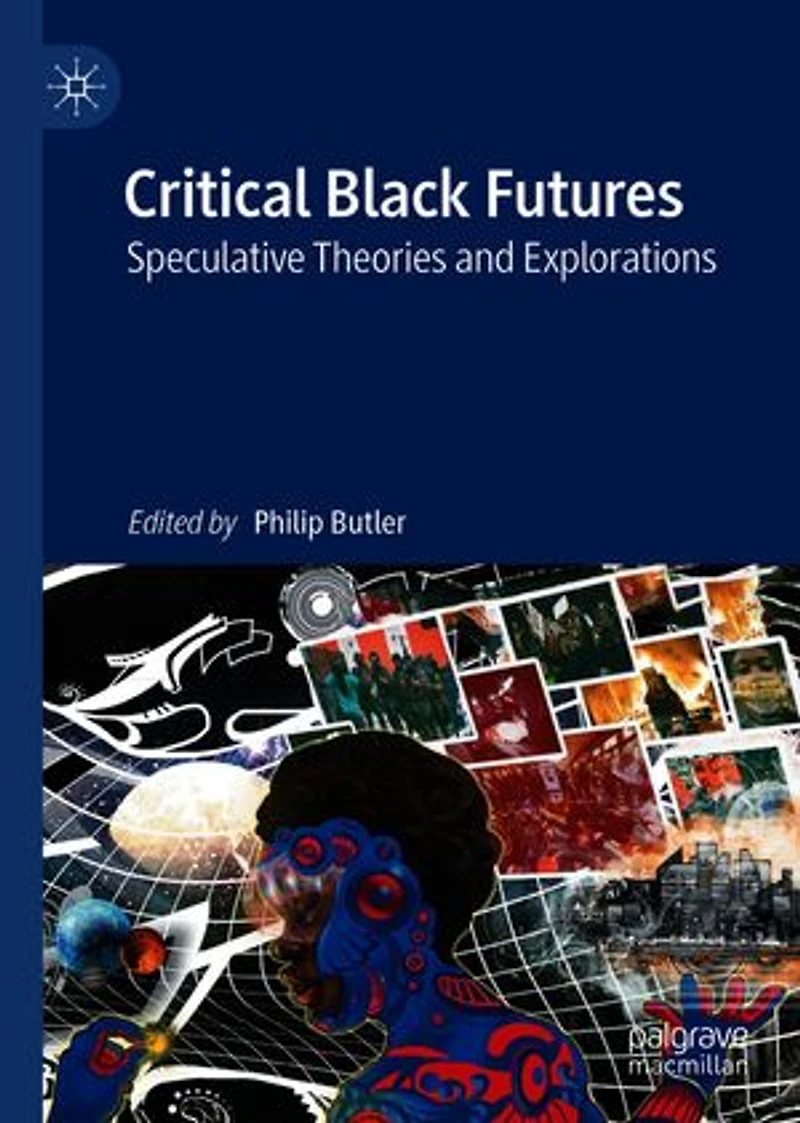Critical Black Futures: Speculative Theories And Explorations