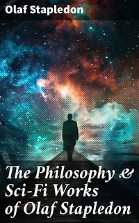 The Philosophy & Sci-Fi Works of Olaf Stapledon: Exploring Cosmic and Metaphysical Themes in Speculative Fiction