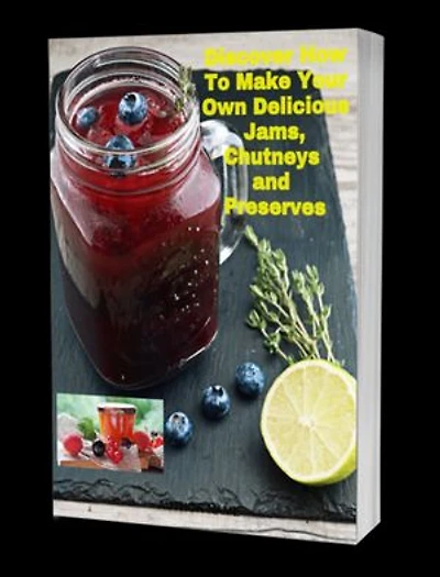 Discover How To Make Your Own Delicious Jams, Chutneys & Preserves