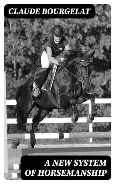 A New System of Horsemanship: Enriched edition.