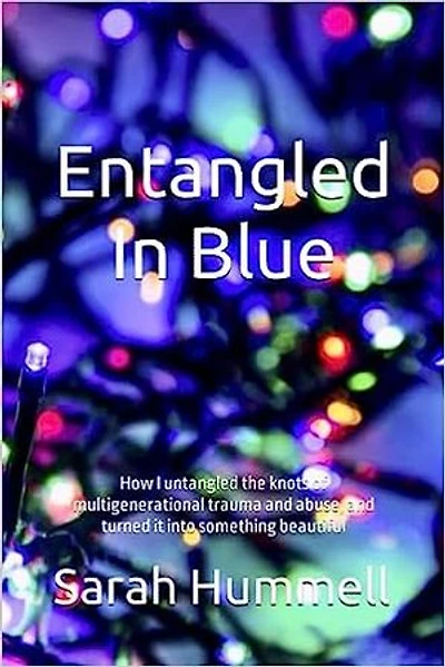 Entangled In Blue: How I untangled the knots of multigenerational trauma and abuse, and turned it into something beautiful