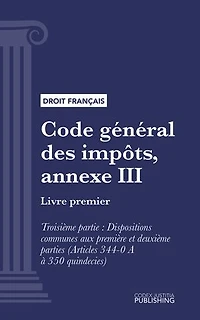 Code général des impôts, annexe III: Livre premier : Assiette et liquidation de l'impôt. - Troisième partie : Dispositions communes aux première et deuxième parties (droit français)