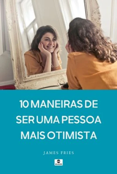 10 Maneiras De Ser Uma Pessoa Mais Otimista