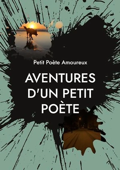 Aventures d'un Petit Poète: Paysages de Vie et d'Âme, d'Amour et de Mort