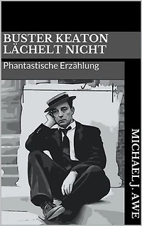 Buster Keaton lächelt nicht: Phantastische Erzählung