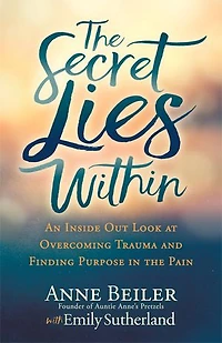 The Secret Lies Within: An Inside Out Look At Overcoming Trauma And Finding Purpose Pain