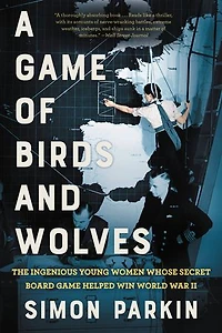 A Game of Birds and Wolves: The Ingenious Young Women Whose Secret Board Helped Win World War II