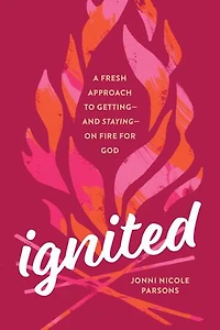 Ignited: A Fresh Approach to Getting--and Staying--on Fire for God