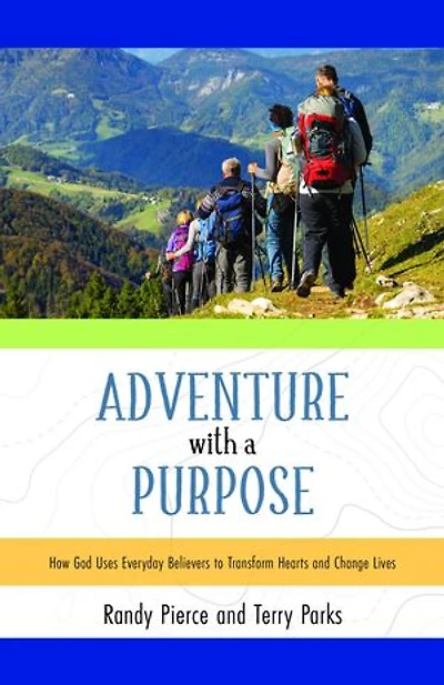 Adventure with a Purpose: How God Uses Everyday Believers to Transform Hearts and Change Lives