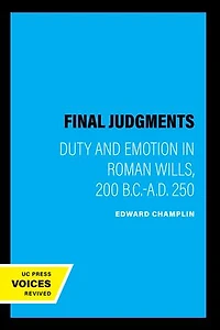 Final Judgments: Duty and Emotion in Roman Wills, 200 B.C.-A.D. 250