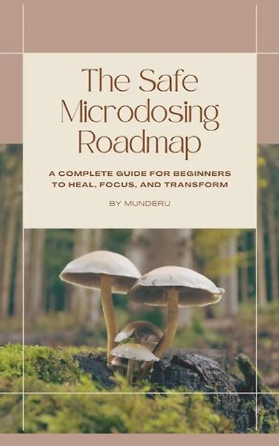The Safe Microdosing Road Map - A Complete Guide for Beginners to Heal, Focus, and Transform
