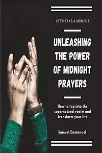 Unleashing the power of midnight prayers: How to tap into the supernatural realm and transform your life