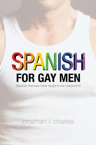 Spanish For Gay Men (spanish That Was Never Taught The Classroom!)