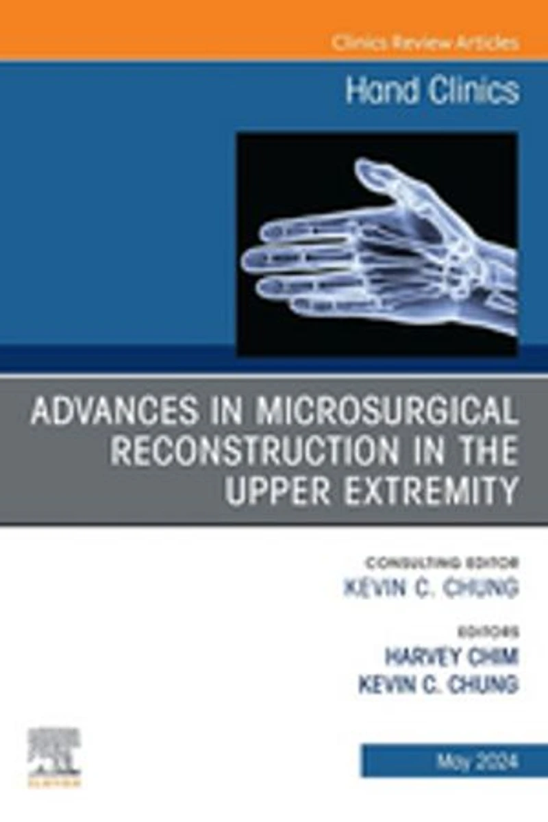 Advances Microsurgical Reconstruction the Upper Extremity, An Issue of Hand Clinics