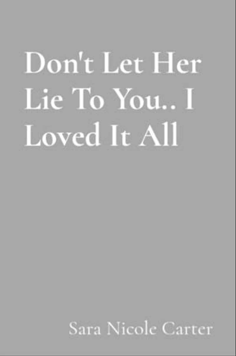 Don't Let Her Lie To You.. I Loved It All