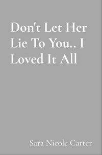 Don't Let Her Lie To You.. I Loved It All