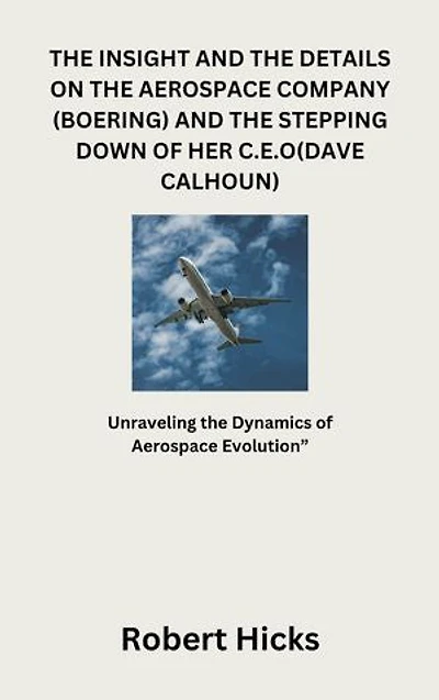 THE INSIGHT OR DETAILS ON THE AEROSPACE COMPANY (BOEING) AND THE STEPPING DOWN OF HER C.E.O, (DAVE CALHOUN): Unraveling the Dynamics of Aerospace Evolution”
