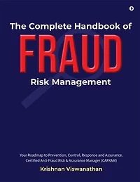 The Complete Handbook of Fraud Risk Management: Your Roadmap to Prevention, Control, Response and Assurance. Certified Anti-Fraud Risk and Assurance Manager (CAFRAM)
