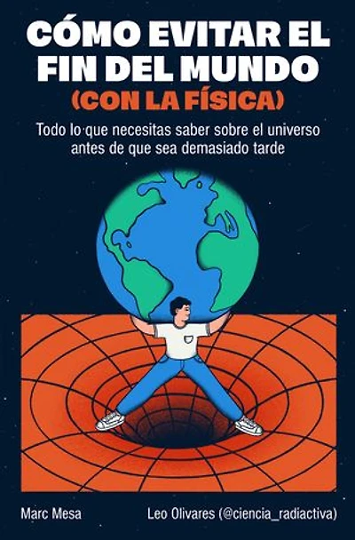 Cómo evitar el fin del mundo (con la física): Todo lo que necesitas saber sobre el universo antes de que sea demasiado tarde