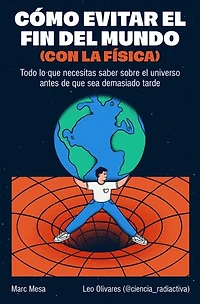 Cómo evitar el fin del mundo (con la física): Todo lo que necesitas saber sobre el universo antes de que sea demasiado tarde