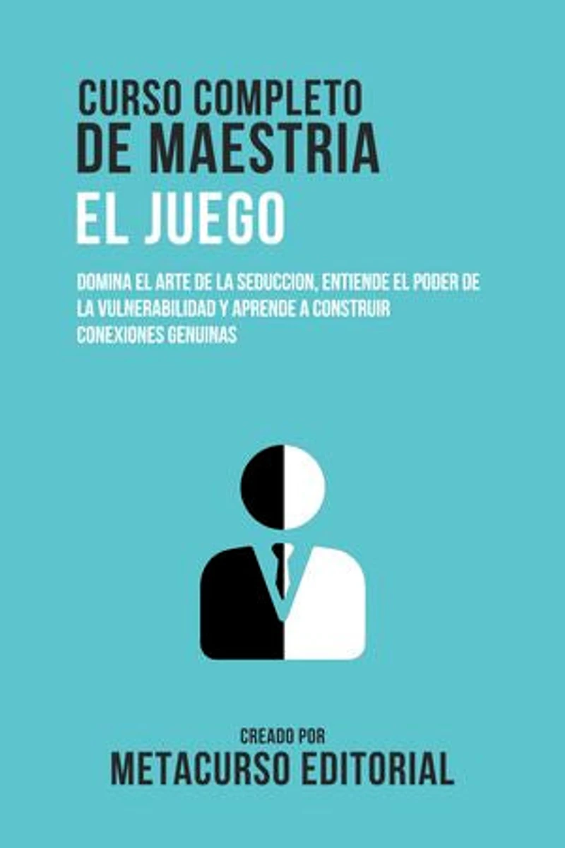 Curso Completo De Maestria El Juego: Domina El Arte De La Seduccion, Entiende El Poder De La Vulnerabilidad Y Aprende A Construir Conexiones Genuinas