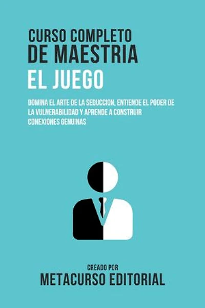 Curso Completo De Maestria El Juego: Domina El Arte De La Seduccion, Entiende El Poder De La Vulnerabilidad Y Aprende A Construir Conexiones Genuinas