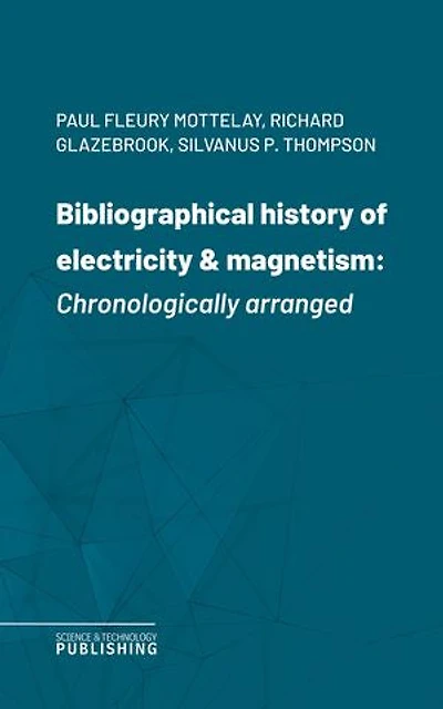 Bibliographical history of electricity & magnetism: Chronologically arranged